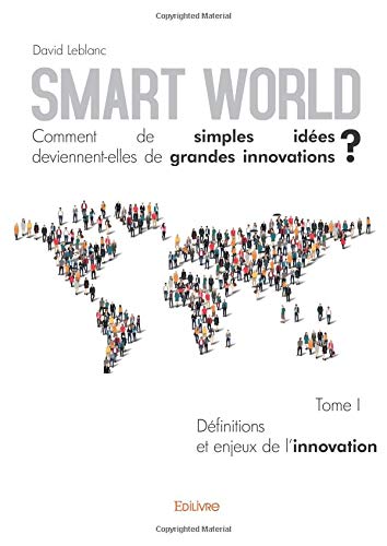 Smart World Comment de simples idées deviennent-elles de grandes innovations ? - Tome I Smart World Comment de simples idées deviennent-elles de grandes innovations ? - Tome I