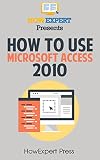 Image de How To Use Microsoft Access 2010: Your Step-By-Step Guide To Using Microsoft Access 2010 (English Edition)