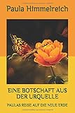 EINE BOTSCHAFT AUS DER URQUELLE: PAULAS REISE AUF DIE NEUE ERDE by Paula Himmelreich