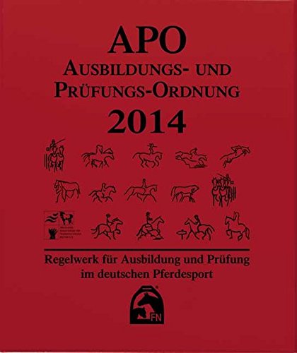 Ausbildungs-Prüfungs-Ordnung 2014 (APO): Regelwerk für Ausbildung und Prüfung im deutschen Pferde Ausbildungs-Prüfungs-Ordnung 2014 (APO): Regelwerk für Ausbildung und Prüfung im deutschen Pferde