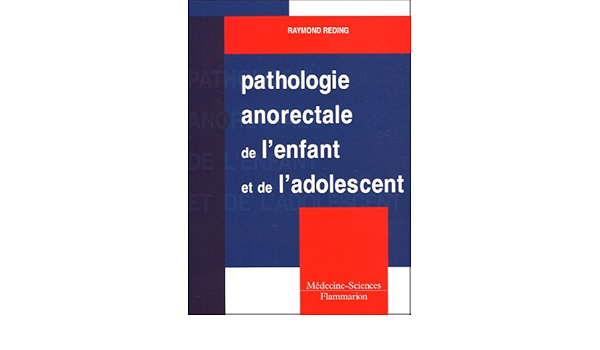 Amazon Fr Pathologie Anorectale De L Enfant Et De L Adolescent Reding Raymond Livres
