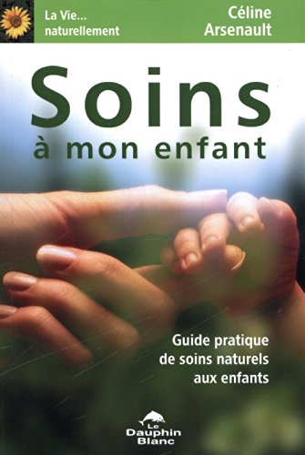 Télécharger Soins à mon enfant : Guide pratique de soins naturels aux enfants Gratuit
