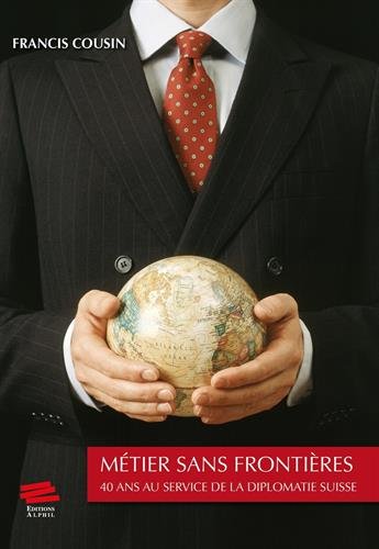 Download Métier sans frontières : 40 ans au service de la diplomatie suisse Download Métier sans frontières : 40 ans au service de la diplomatie suisse