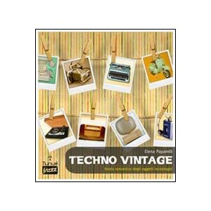 Techno vintage. Storia romantica degli strumenti di comunicazione