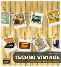 Techno vintage. Storia romantica degli strumenti di comunicazione Techno vintage. Storia romantica degli strumenti di comunicazione