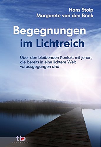 Download Begegnungen im Lichtreich - Über den bleibenenden Kontakt mit jenen die bereits in eine lichte Welt vorausgegangen sind