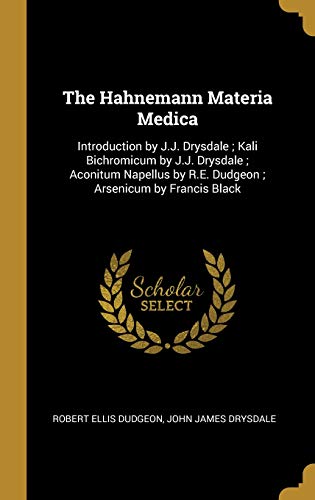 The Hahnemann Materia Medica: Introduction by J.J. Drysdale; Kali Bichromicum by J.J. Drysdale; Aconitum Napellus by R.E. Dudgeon; Arsenicum by Francis Black
