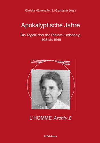 Download Apokalyptische Jahre: Die Tagebücher der Therese Lindenberg 1938 bis 1946: Herausgegeben von Christa Hämmerle und Li Gerhalter unter Mitarbeit von Ingrid Brommer und Christine Karner: L'Homme Archiv 2