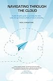 Image de Navigating Through the Cloud: A Plain English Guide to Surviving the Risks, Costs and Governance Pitfalls of Cloud Computing