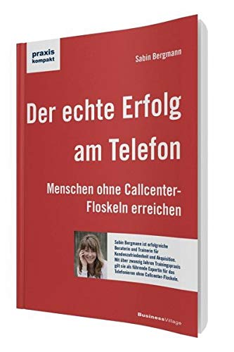 Der echte Erfolg am Telefon: Menschen ohne Callcenter-Floskeln erreichen (praxiskompakt)