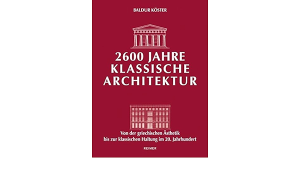 2600 Jahre Klassische Architektur Von Der Griechischen Asthetik Bis Zur Klassischen Haltung Im 20 Jahrhundert Amazon De Koster Baldur Bucher