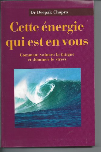 Cette énergie qui est en vous : Comment vaincre la fatigue et domminer le stress Cette énergie qui est en vous : Comment vaincre la fatigue et domminer le stress