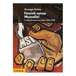 Fascisti senza Mussolini. Le origini del neofascismo in Italia, 1943-1948 Fascisti senza Mussolini. Le origini del neofascismo in Italia, 1943-1948