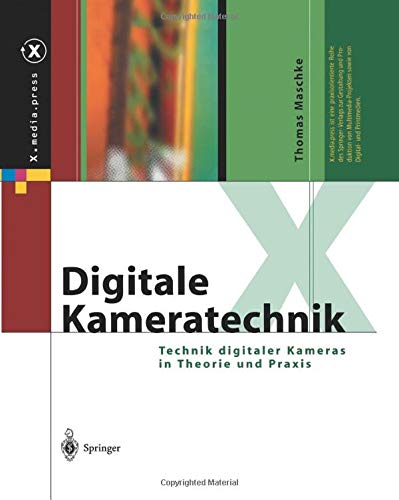 Digitale Kameratechnik: Technik Digitaler Kameras In Theorie Und Praxis (X.Media.Press) (German Edition)