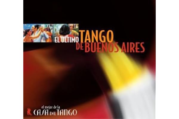 Los Ultimo Tangos de Buenos Aires - El Mejor de La Casa del Tango