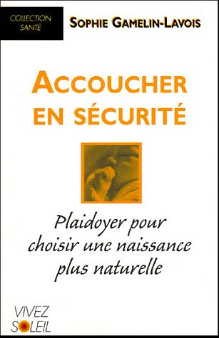 Accoucher en sécurité : Plaidoyer pour choisir une naissance plus naturelle francais