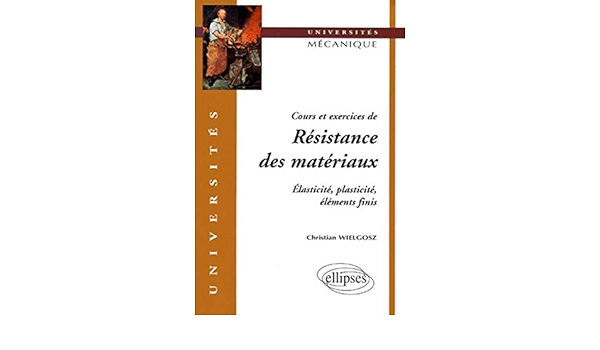 Cours Et Exercices De Resistance Des Materiaux Elasticite Plasticite Elements Finis Amazon Fr Wielgosz Christian Livres Cours Et Exercices De Resistance Des Materiaux Elasticite Plasticite Elements Finis Amazon Fr Wielgosz Christian Livres