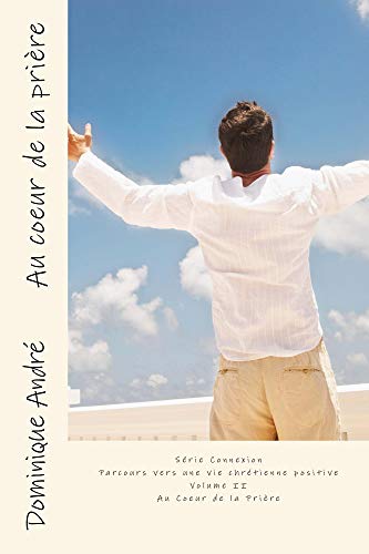 Télécharger Au coeur de la prière: Série Connexion - Parcours vers une vie chrétienne positive PDF