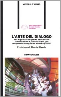 L'arte del dialogo. Per migliorare la qualità delle nostre comunicazioni e conversazioni, per comprendere meglio noi stessi e gli altri libro