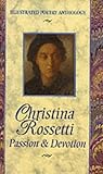 Christina Rossetti: Passion & Devastation: Passion and Devotion (Illustrated Poetry Anthology) by 