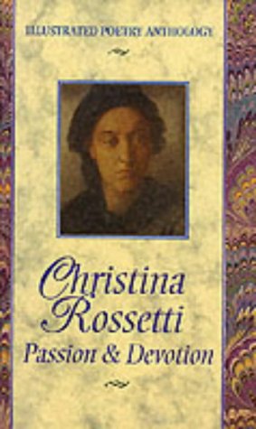 Christina Rossetti: Passion & Devastation: Passion and Devotion (Illustrated Poetry Anthology)