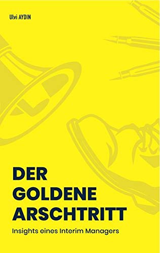 Preisvergleich Produktbild Der goldene Arschtritt: Insights eines Interim Managers