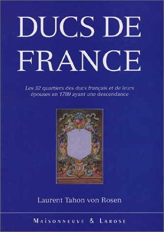 Télécharger Ducs de France. Les 32 quartiers des ducs français et de leurs épouses en 1789 ayant une descendan Livre PDF Gratuit
