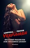 Lustvoll Frauen Verführen: Die Kunst Frauen bis zum Orgasmus lecken! by 