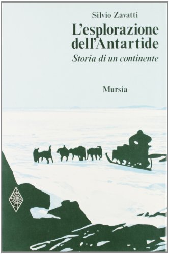 L'esplorazione dell'Antartide. Storia di un continente L'esplorazione dell'Antartide. Storia di un continente