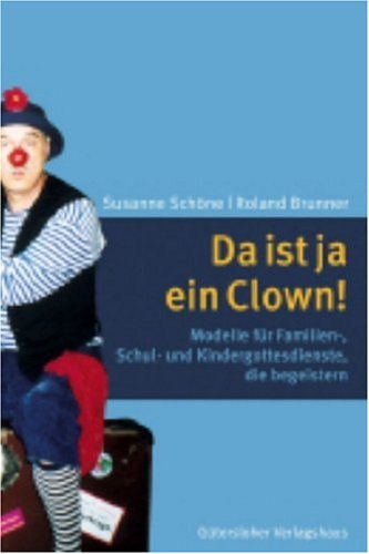 Download Da ist ja ein Clown!: Modelle für Familien-, Schul- und Kindergottesdienste, die begeistern