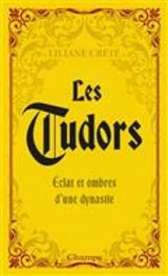 Liliane Crété Les Tudors - Eclats Et Ombres D'une Dynastie
