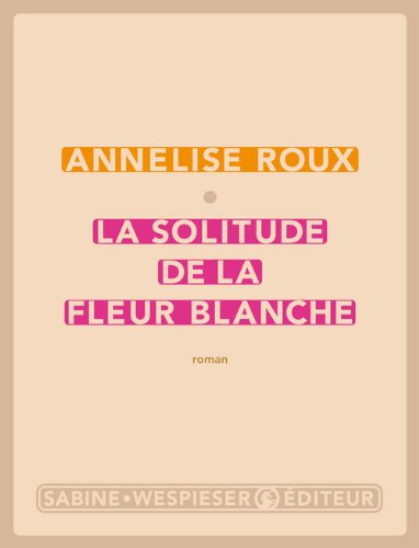 couverture de : La solitude de la fleur blanche