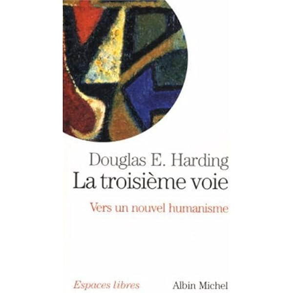 La Troisieme Voie Vers Un Nouvel Humanisme E Harding Douglas Livres Amazon Fr La Troisieme Voie Vers Un Nouvel Humanisme E Harding Douglas Livres Amazon Fr