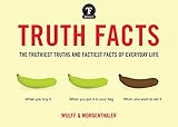 Truth Facts: The Truthiest Truths and Factiest Facts of Everyday Life by 