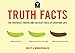 Truth Facts: The Truthiest Truths and Factiest Facts of Everyday Life by 