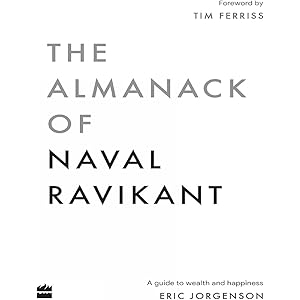 The Almanack Of Naval Ravikant: A Guide to Wealth and Happiness