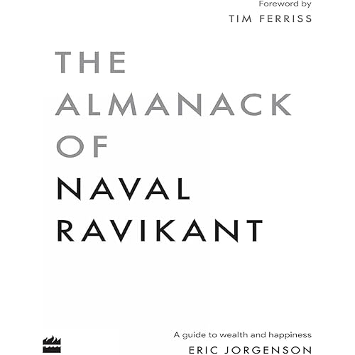 The Almanack Of Naval Ravikant: A Guide to Wealth and Happiness
