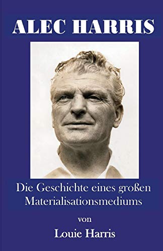 Alec Harris: Die Geschichte Eines Gro En Materialisationsmediums