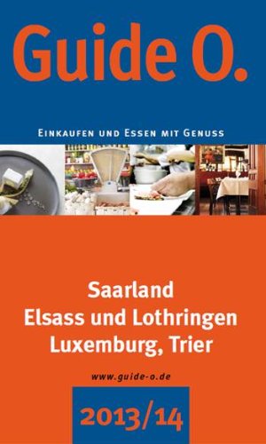 Download GuideO 2013/2014: Einkaufen und Essen mit Genuss. Saarland, Elsass und Lothringen, Luxemburg und Trier Download GuideO 2013/2014: Einkaufen und Essen mit Genuss. Saarland, Elsass und Lothringen, Luxemburg und Trier