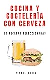 Cocina y Coctelería con Cerveza: 50 recetas seleccionadas
