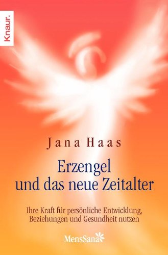 Erzengel und das neue Zeitalter: Ihre Kraft für persönliche Entwicklung, Beziehungen und Gesundheit nutzen