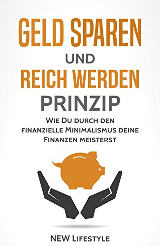 Download Geld sparen und reich werden Prinzip: Wie Du durch den finanzielle Minimalismus deine Finanzen meisterst (glücklich sein, mehr Erfolg, Finanzen meistern 1) Download Geld sparen und reich werden Prinzip: Wie Du durch den finanzielle Minimalismus deine Finanzen meisterst (glücklich sein, mehr Erfolg, Finanzen meistern 1)