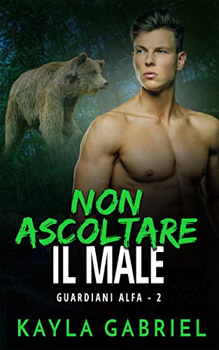 Kayla Gabriel - Guardiani Alfa vol. 02 Non ascoltare il male (2019)