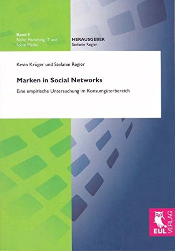 Marken in Social Networks: Eine empirische Untersuchung im Konsumgüterbereich (Marketing, IT und Social Media)