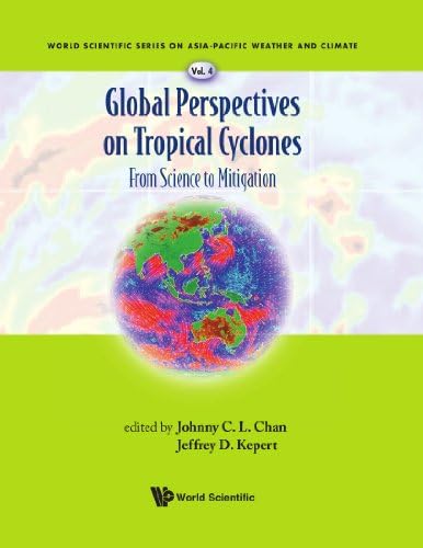 Global Perspectives On Tropical Cyclones: From Science To Mitigation (World Scientific Series on Earth System Science in Asia): 4 (World Scientific Series on Asia-Pacific Weather and Climate)