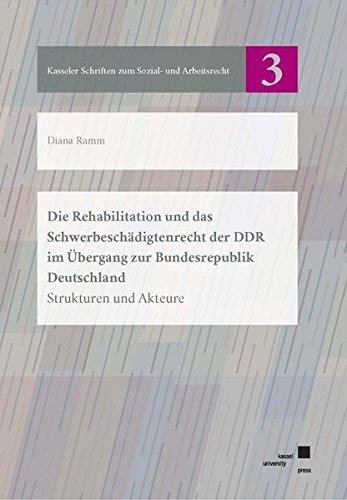 Preisvergleich Produktbild Die Rehabilitation und das Schwerbeschädigtenrecht der DDR im Übergang zur Bundesrepublik Deutschland: Strukturen und Akteure (Kasseler Schriften zum Sozial- und Arbeitsrecht, Band 3)
