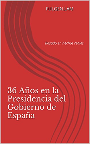 Download 36 Años en la Presidencia del Gobierno de España: Basado en hechos reales Download 36 Años en la Presidencia del Gobierno de España: Basado en hechos reales
