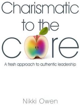 Charismatic to the Core: A fresh approach to authentic leadership