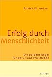 Erfolg durch Menschlichkeit: Die goldene Regel für Beruf und Privatleben by 