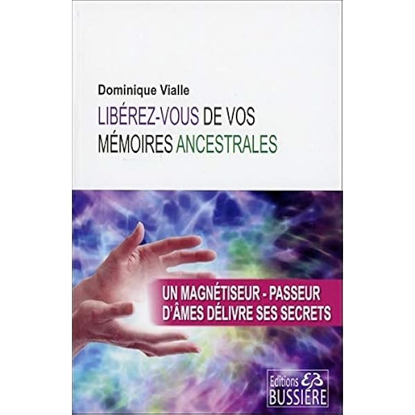 Amazon Fr Liberez Vous De Vos Memoires Ancestrales Un Magnetiseur Passeur D Ames Delivre Ses Secrets Vialle Dominique Livres